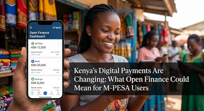 Kenya’s Digital Payments Are Changing: What Open Finance Could Mean for M-PESA Users